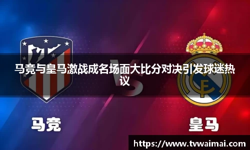 马竞与皇马激战成名场面大比分对决引发球迷热议